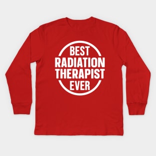 Best Radiation Therapist Ever Kids Long Sleeve T-Shirt